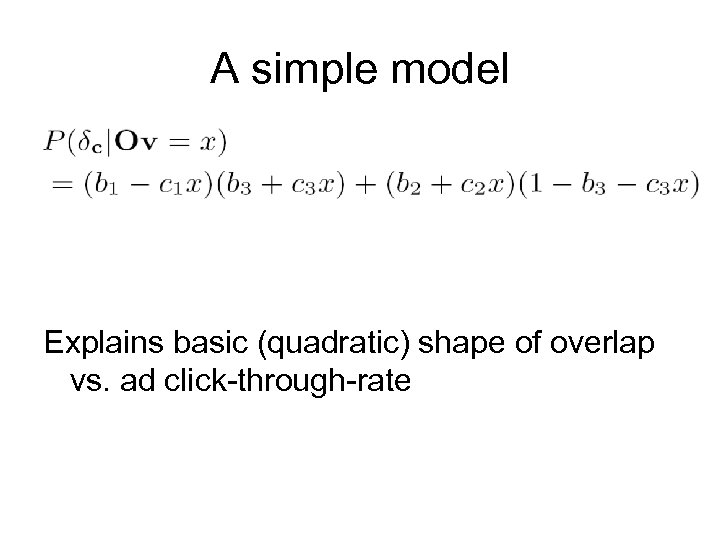 A simple model Explains basic (quadratic) shape of overlap vs. ad click-through-rate 