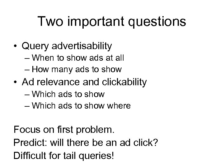 Two important questions • Query advertisability – When to show ads at all –
