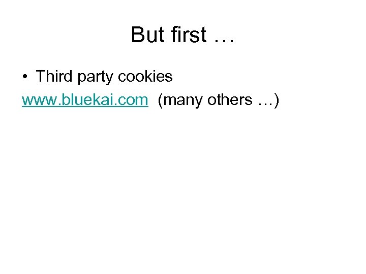 But first … • Third party cookies www. bluekai. com (many others …) 