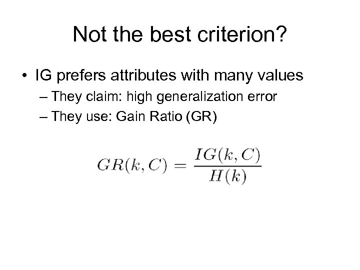 Not the best criterion? • IG prefers attributes with many values – They claim: