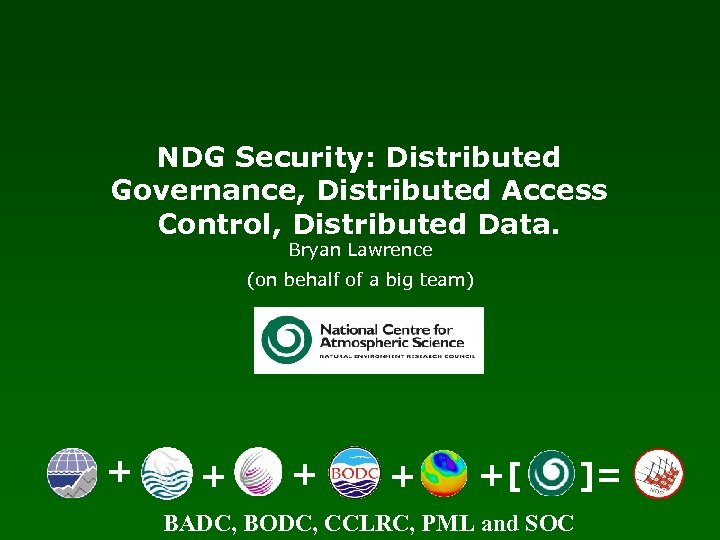 NDG Security: Distributed Governance, Distributed Access Control, Distributed Data. Bryan Lawrence (on behalf of