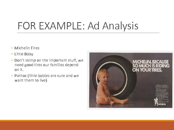 FOR EXAMPLE: Ad Analysis ◦ Michelin Tires ◦ Little Baby ◦ Don’t skimp on