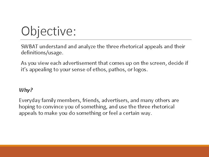 Objective: SWBAT understand analyze three rhetorical appeals and their definitions/usage. As you view each