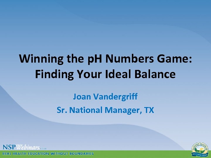 Winning the p. H Numbers Game: Finding Your Ideal Balance Joan Vandergriff Sr. National