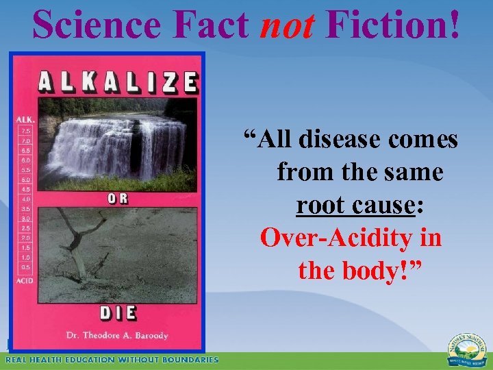 Science Fact not Fiction! “All disease comes from the same root cause: Over-Acidity in
