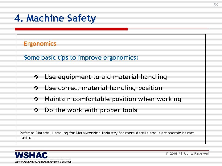 59 4. Machine Safety Ergonomics Some basic tips to improve ergonomics: v Use equipment