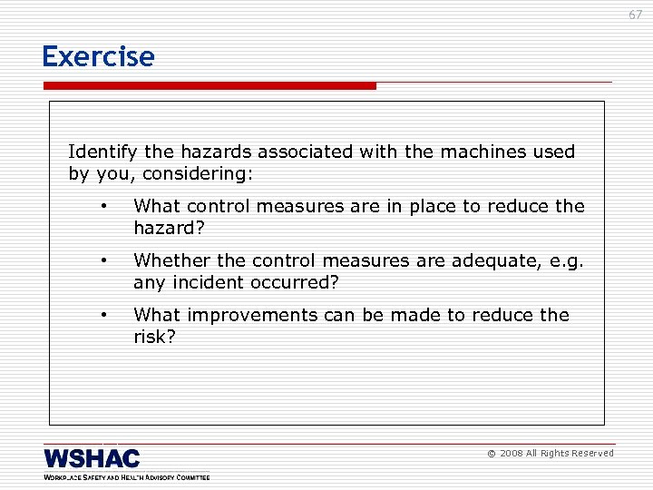 67 Exercise Identify the hazards associated with the machines used by you, considering: •