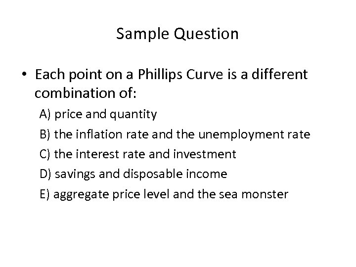 Sample Question • Each point on a Phillips Curve is a different combination of: