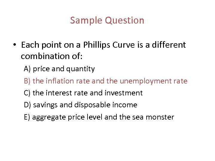 Sample Question • Each point on a Phillips Curve is a different combination of: