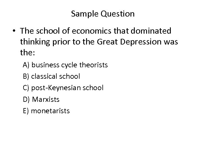 Sample Question • The school of economics that dominated thinking prior to the Great