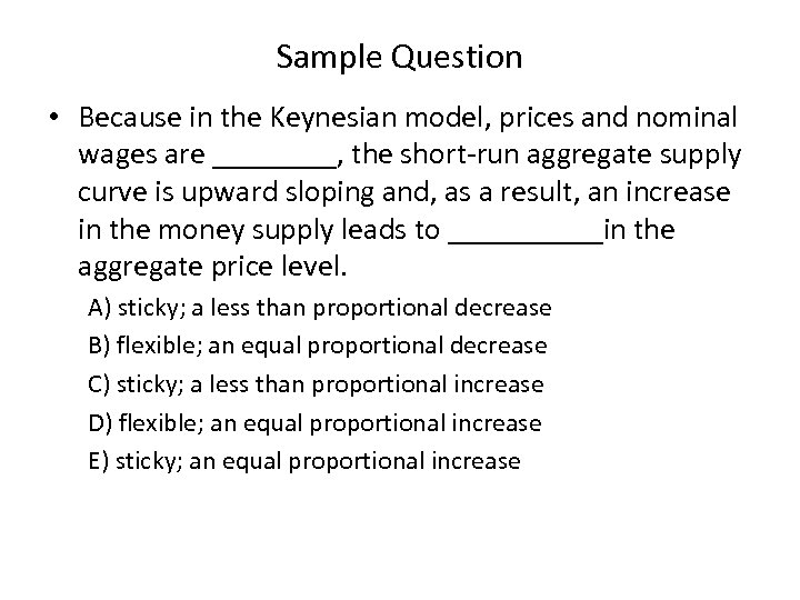 Sample Question • Because in the Keynesian model, prices and nominal wages are ____,