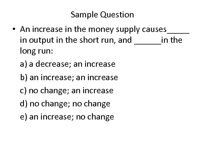 Sample Question • An increase in the money supply causes_____ in output in the