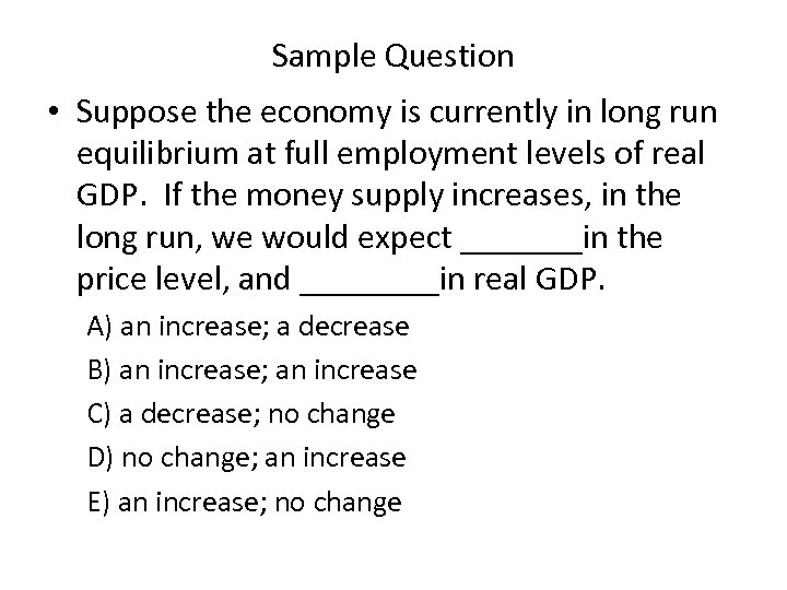 Sample Question • Suppose the economy is currently in long run equilibrium at full