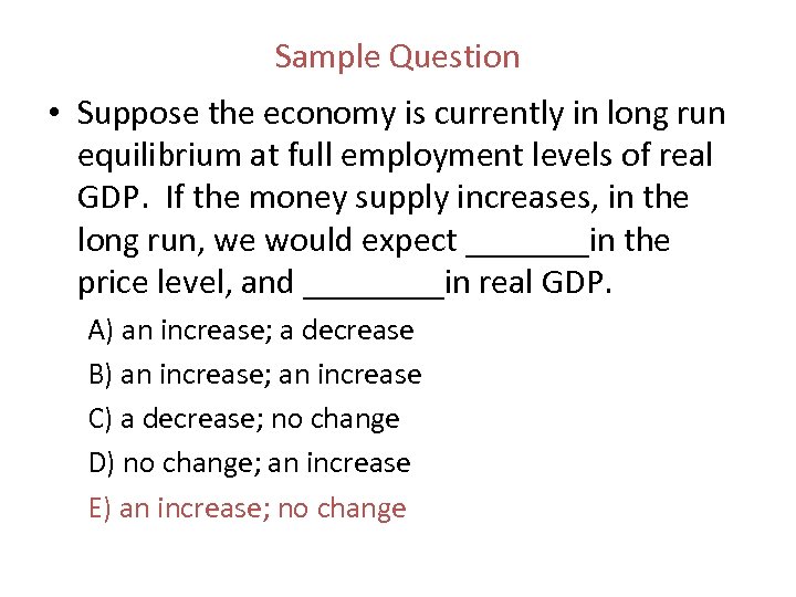 Sample Question • Suppose the economy is currently in long run equilibrium at full