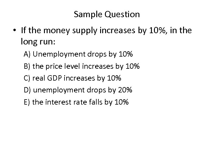 Sample Question • If the money supply increases by 10%, in the long run: