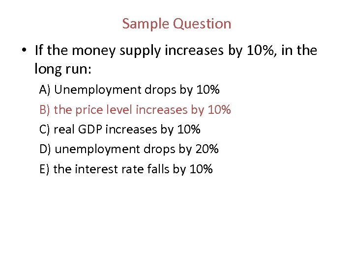 Sample Question • If the money supply increases by 10%, in the long run: