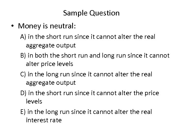 Sample Question • Money is neutral: A) in the short run since it cannot