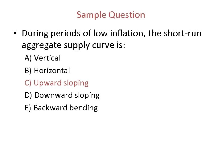 Sample Question • During periods of low inflation, the short run aggregate supply curve