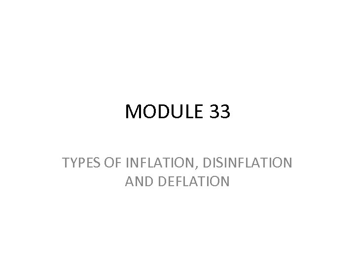 MODULE 33 TYPES OF INFLATION, DISINFLATION AND DEFLATION 