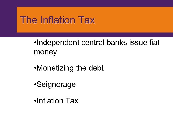 The Inflation Tax • Independent central banks issue fiat money • Monetizing the debt