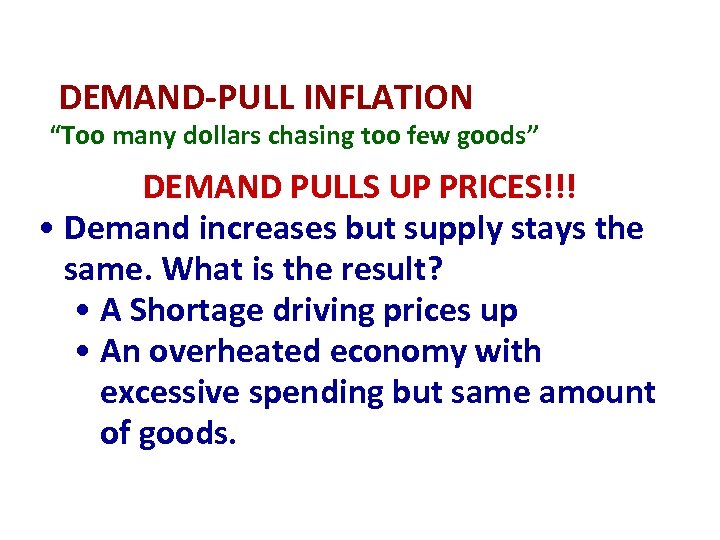 DEMAND-PULL INFLATION “Too many dollars chasing too few goods” DEMAND PULLS UP PRICES!!! •