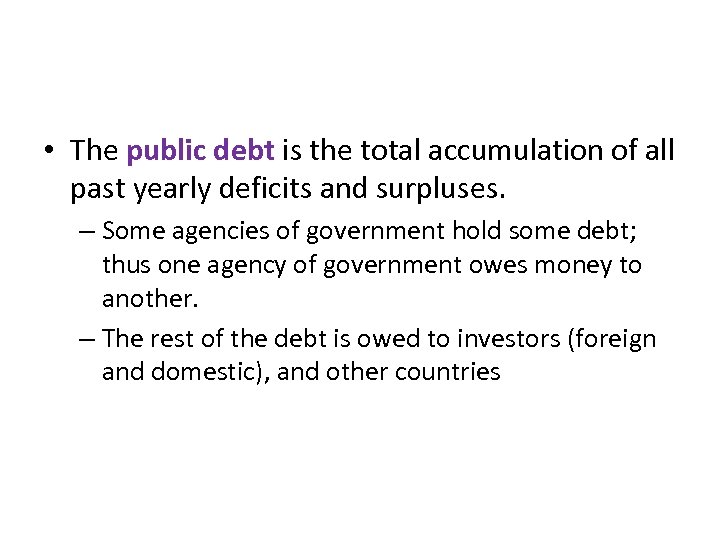  • The public debt is the total accumulation of all past yearly deficits