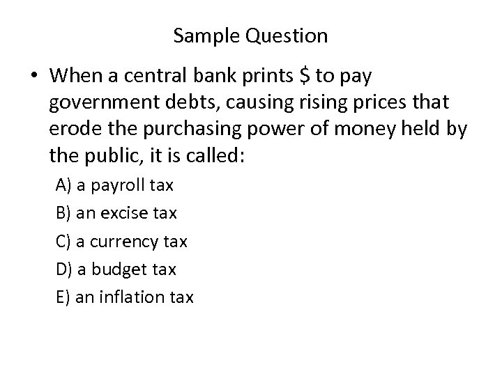 Sample Question • When a central bank prints $ to pay government debts, causing