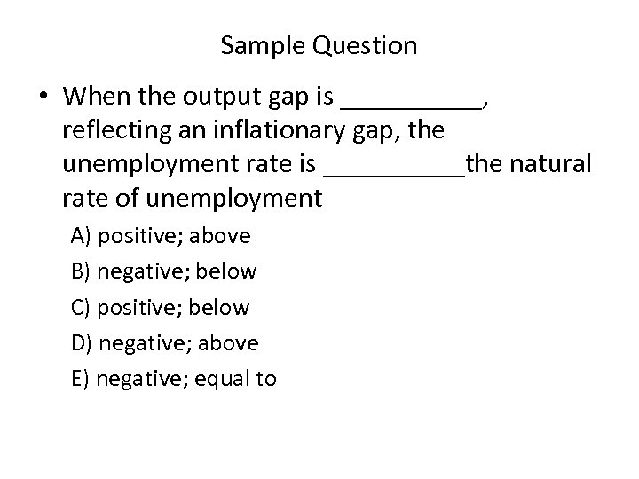 Sample Question • When the output gap is _____, reflecting an inflationary gap, the