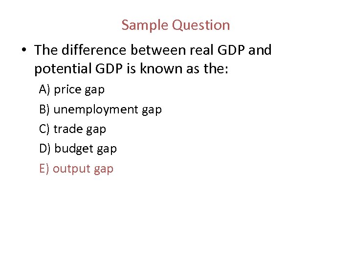 Sample Question • The difference between real GDP and potential GDP is known as