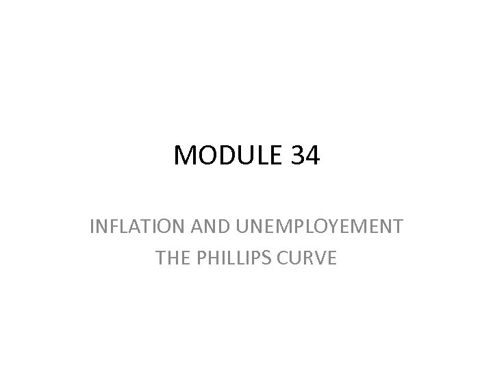 MODULE 34 INFLATION AND UNEMPLOYEMENT THE PHILLIPS CURVE 