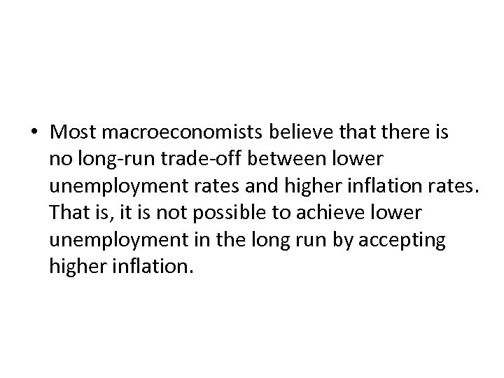  • Most macroeconomists believe that there is no long run trade off between