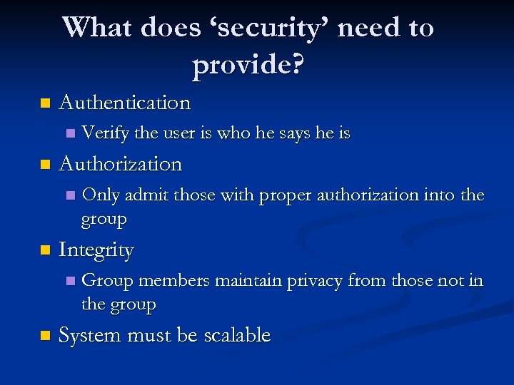 What does ‘security’ need to provide? n Authentication n n Authorization n n Only