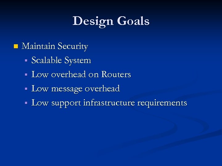 Design Goals n Maintain Security § Scalable System § Low overhead on Routers §