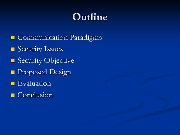 Outline Communication Paradigms n Security Issues n Security Objective n Proposed Design n Evaluation