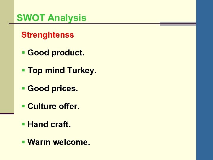 SWOT Analysis Strenghtenss § Good product. § Top mind Turkey. § Good prices. §