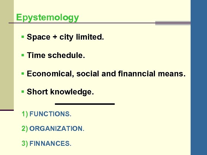 Epystemology § Space + city limited. § Time schedule. § Economical, social and finanncial