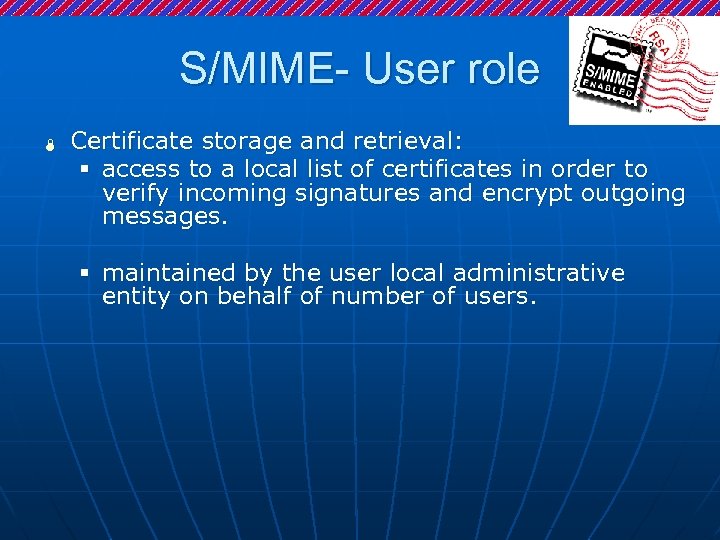 S/MIME- User role Ï Certificate storage and retrieval: § access to a local list