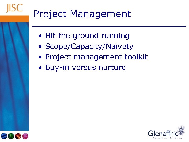 Project Management • • Hit the ground running Scope/Capacity/Naivety Project management toolkit Buy-in versus