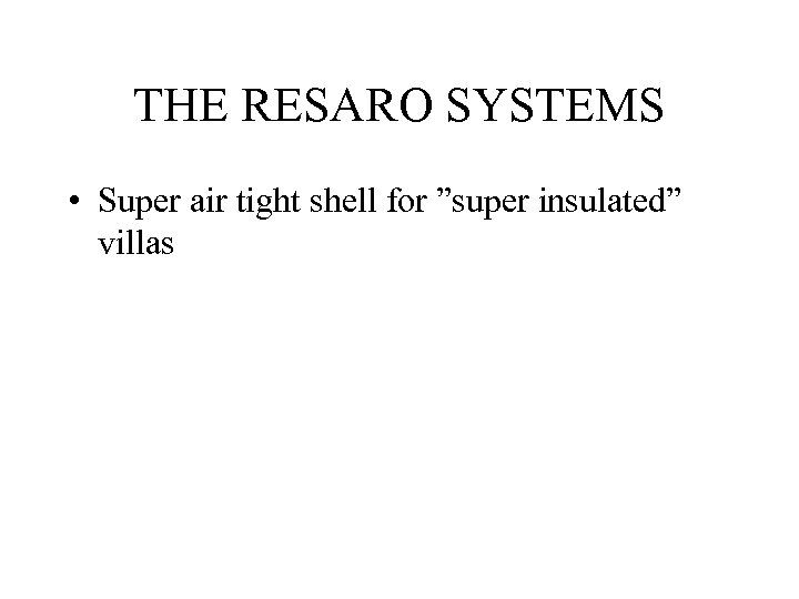 THE RESARO SYSTEMS • Super air tight shell for ”super insulated” villas 