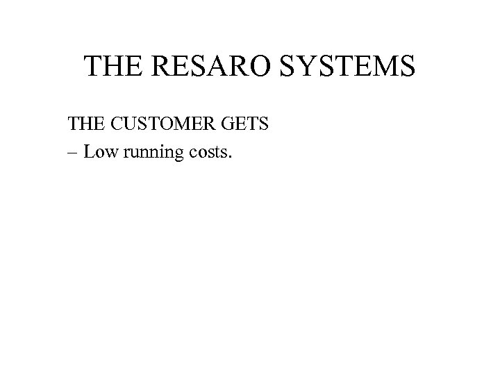 THE RESARO SYSTEMS THE CUSTOMER GETS – Low running costs. 