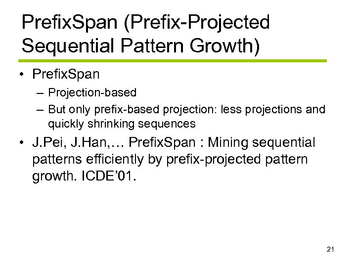 Prefix. Span (Prefix-Projected Sequential Pattern Growth) • Prefix. Span – Projection-based – But only