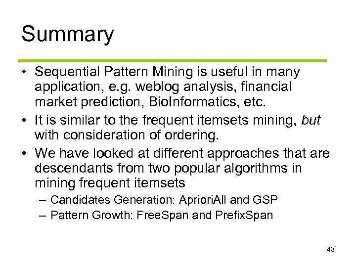 Summary • Sequential Pattern Mining is useful in many application, e. g. weblog analysis,