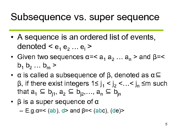 Subsequence vs. super sequence • A sequence is an ordered list of events, denoted