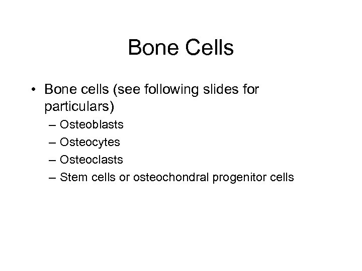 Bone Cells • Bone cells (see following slides for particulars) – – Osteoblasts Osteocytes
