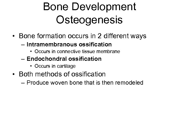Bone Development Osteogenesis • Bone formation occurs in 2 different ways – Intramembranous ossification