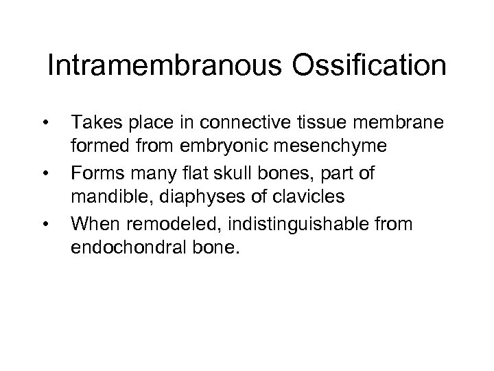 Intramembranous Ossification • • • Takes place in connective tissue membrane formed from embryonic