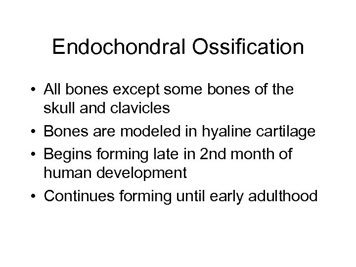Endochondral Ossification • All bones except some bones of the skull and clavicles •