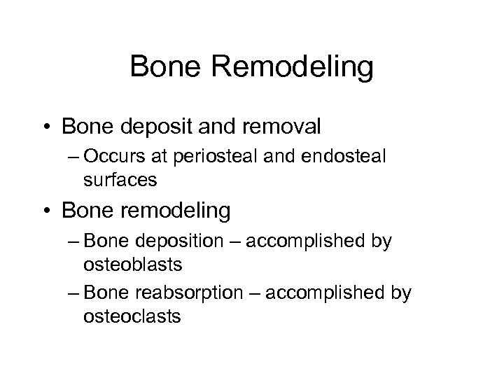 Bone Remodeling • Bone deposit and removal – Occurs at periosteal and endosteal surfaces