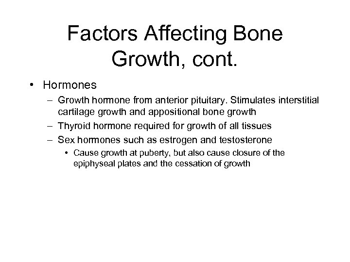 Factors Affecting Bone Growth, cont. • Hormones – Growth hormone from anterior pituitary. Stimulates