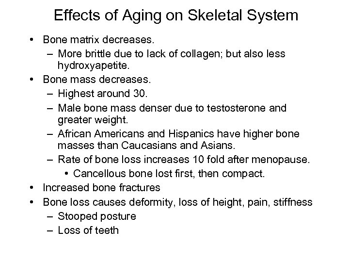 Effects of Aging on Skeletal System • Bone matrix decreases. – More brittle due
